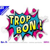 Sticker TROP BON titre bulle comique rsistant UV